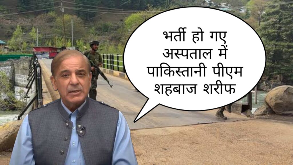 पहलगाम हमला,अस्पताल में भर्ती हो गए पाकिस्तान के प्रधानमंत्री शहबाज शरीफ