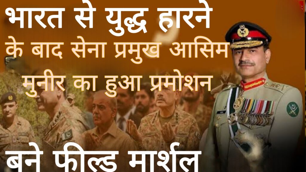 भारत से युद्ध हारने के बाद सेना प्रमुख जनरल आसिम मुनीर का हुआ प्रमोशन,बने फ़ील्ड मार्शल