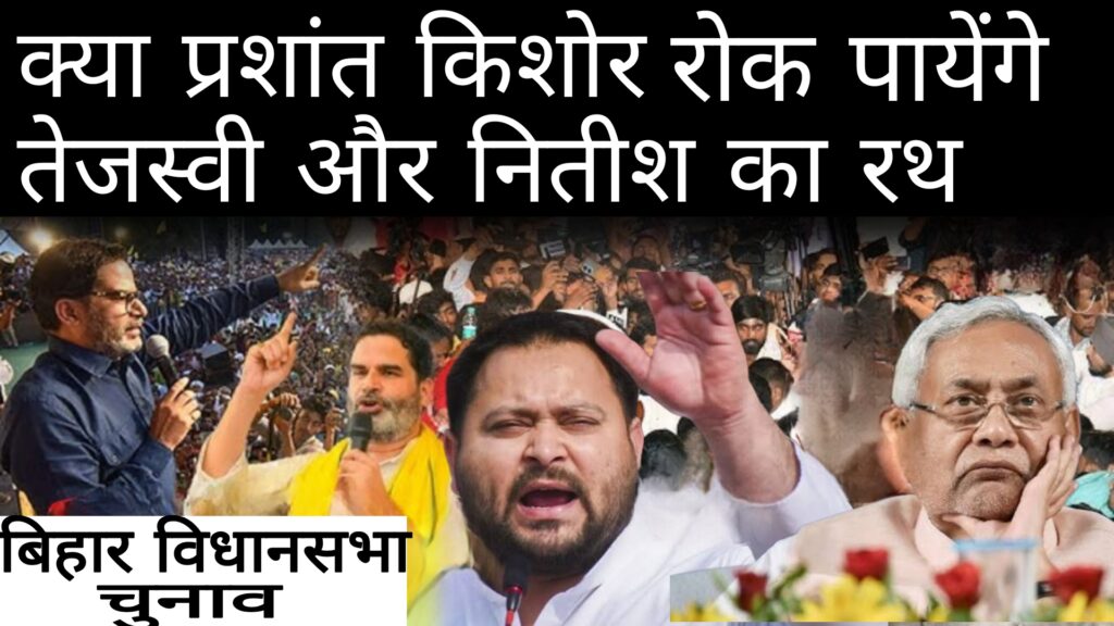 Bihar Vidhansabha Chunav:क्या प्रशांत किशोर रोक पायेंगे तेजस्वी और नीतीश का रथ?
