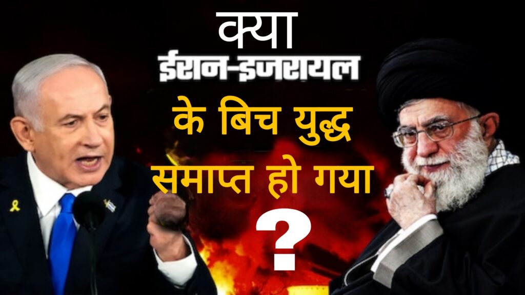 Ceasefire:क्या ईरान और इजराइल के बीच युद्ध समाप्त हो गया है?