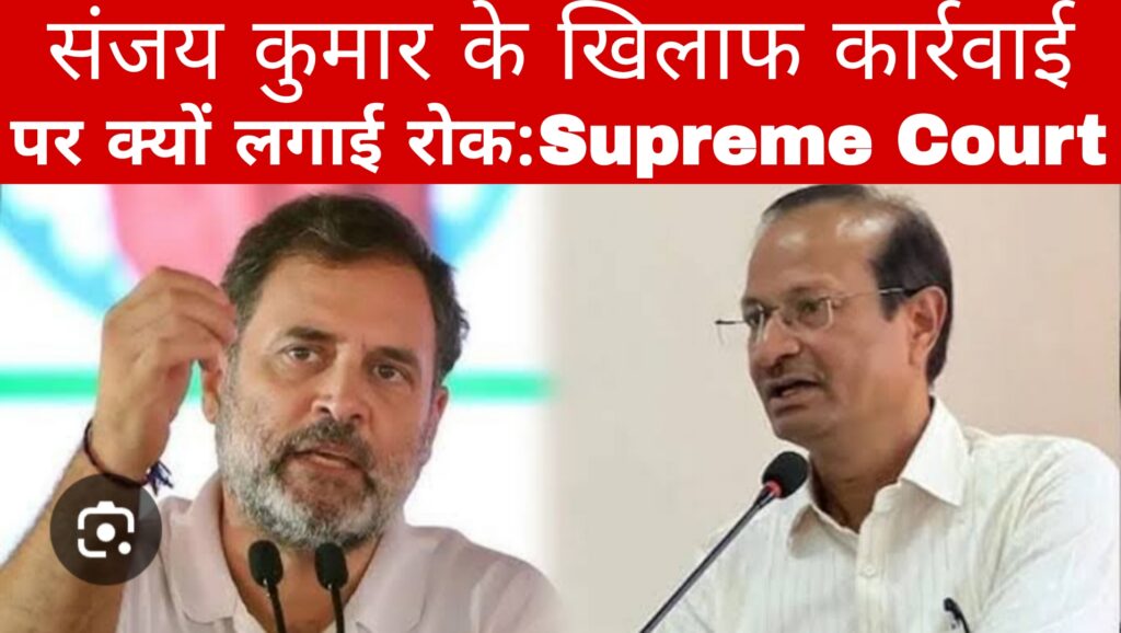संजय कुमार के खिलाफ कार्रवाई पर क्यों लगाई रोक:Supreme Court