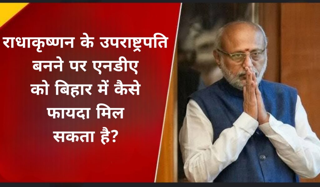 राधाकृष्णन के उपराष्ट्रपति बनने पर एनडीए को बिहार में कैसे फायदा मिल सकता है?