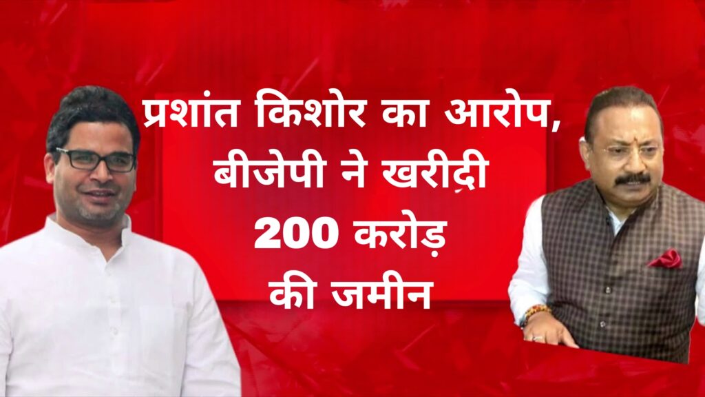 प्रशांत किशोर का आरोप बीजेपी ने खरीदी 200 करोड़ की जमीन