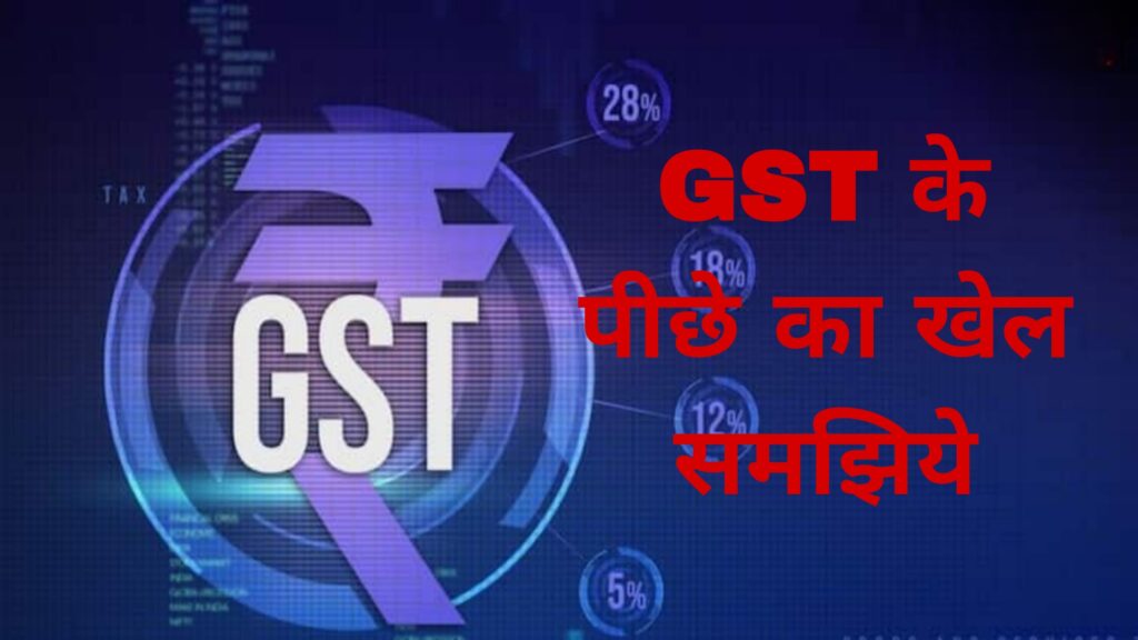 GST के पीछे का खेल समझिये
