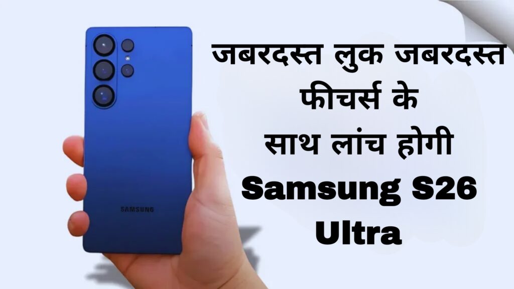जबरदस्त लुक और फीचर्स के साथ लांच होगी Samsung S26 Ultra 