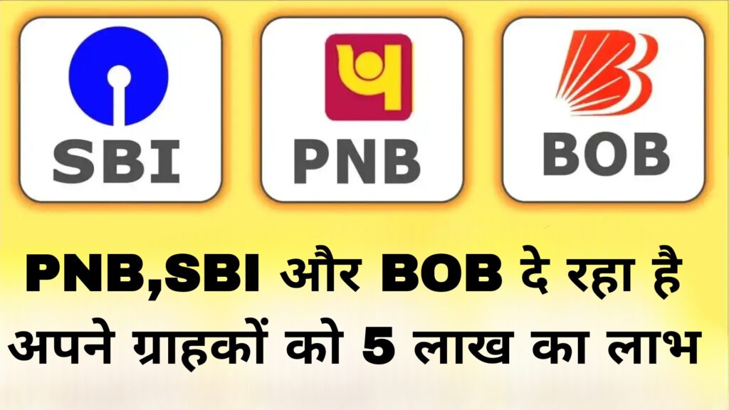PNB,SBI और BOB दे रहा है अपने ग्राहकों को 5 लाख का लाभ