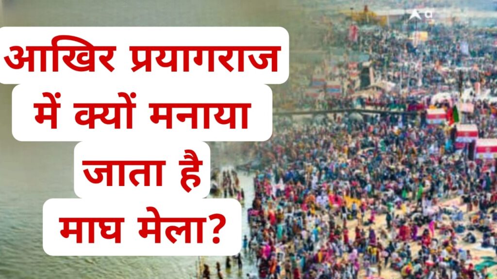 आखिर प्रयागराज में क्यों मनाया जाता है माघ मेला