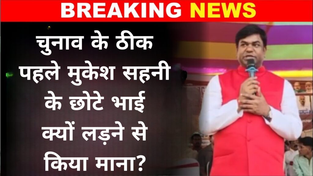 चुनाव के ठीक पहले मुकेश सहनी के छोटे भाई क्यों लड़ने से किया माना