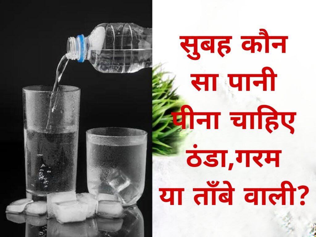 सुबह कौन सा पानी पीना चाहिए ठंडा,गरम या ताँबे वाली