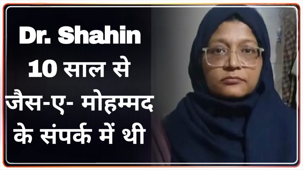 Dr. Shahin 10 साल से जैस-ए- मोहम्मद के संपर्क में थी