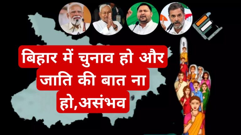 बिहार में चुनाव हो और जाति की बात ना हो,असंभव