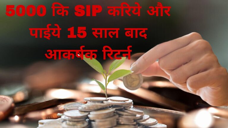 5000 कि SIP करिये और पाईये 15 साल बाद आकर्षक रिटर्न